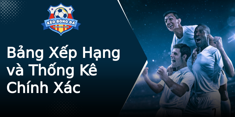 Bảng Xếp Hạng và Thống Kê Chính Xác