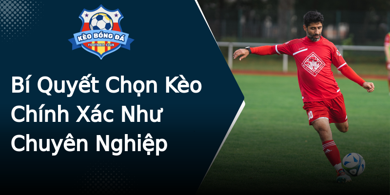 Bí Quyết Chọn Kèo Chính Xác Như Chuyên Nghiệp Bí Quyết Chọn Kèo Chính Xác Như Chuyên Nghiệp