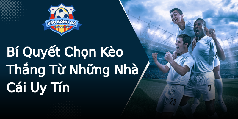 Bí Quyết Chọn Kèo Thắng Từ Những Nhà Cái Uy Tín Bí Quyết Chọn Kèo Thắng Từ Những Nhà Cái Uy Tín