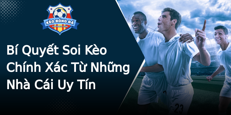 Bí Quyết Soi Kèo Chính Xác Từ Những Nhà Cái Uy Tín Bí Quyết Soi Kèo Chính Xác Từ Những Nhà Cái Uy Tín