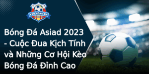 Bong A Asiad 2023 Cuoc Ua Kich Tinh Va Nhung Co Hoi Keo Bong A Inh Cao