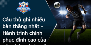 Cau Thu Ghi Nhieu Ban Thang Nhat Hanh Trinh Chinh Phuc Inh Cao Cua Cac Chan Sut Huyen Thoai