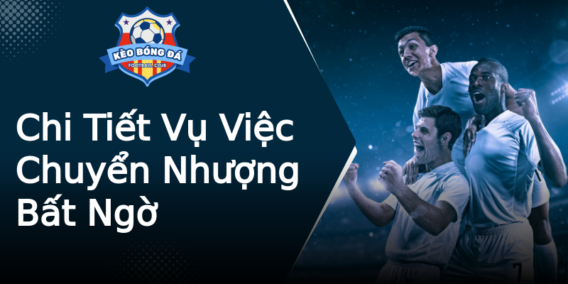 Chi Tiết Vụ Việc Chuyển Nhượng Bất Ngờ Chi Tiết Vụ Việc Chuyển Nhượng Bất Ngờ