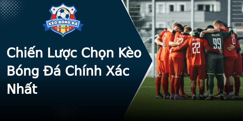 Chiến Lược Chọn Kèo Bóng Đá Chính Xác Nhất Chiến Lược Chọn Kèo Bóng Đá Chính Xác Nhất