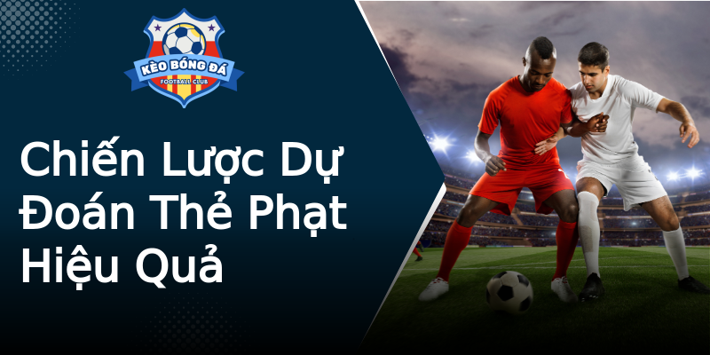Chiến Lược Dự Đoán Thẻ Phạt Hiệu Quả Chiến Lược Dự Đoán Thẻ Phạt Hiệu Quả