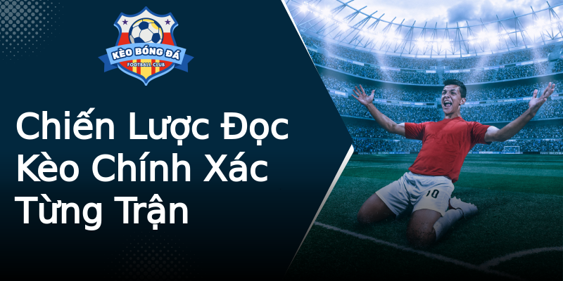Chiến Lược Đọc Kèo Chính Xác Từng Trận Chiến Lược Đọc Kèo Chính Xác Từng Trận
