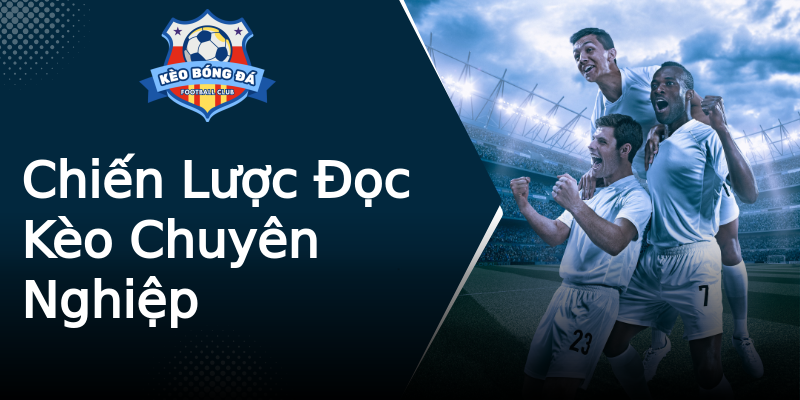 Chiến Lược Đọc Kèo Chuyên Nghiệp Chiến Lược Đọc Kèo Chuyên Nghiệp