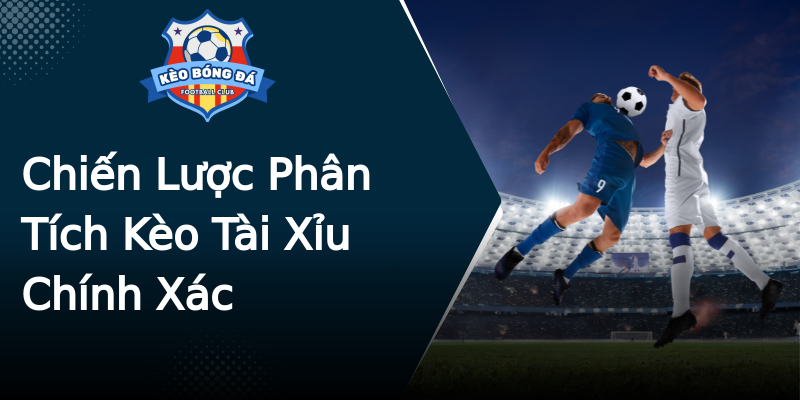 Chiến Lược Phân Tích Kèo Tài Xỉu Chính Xác Chiến Lược Phân Tích Kèo Tài Xỉu Chính Xác