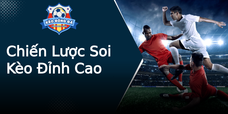 Chiến Lược Soi Kèo Đỉnh Cao Chiến Lược Soi Kèo Đỉnh Cao