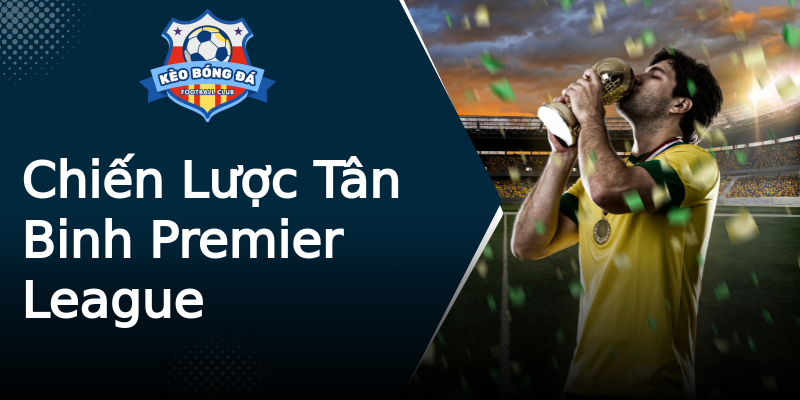 Chiến Lược Tân Binh Premier League Chiến Lược Tân Binh Premier League