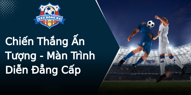Chiến Thắng Ấn Tượng - Màn Trình Diễn Đẳng Cấp Chiến Thắng Ấn Tượng - Màn Trình Diễn Đẳng Cấp