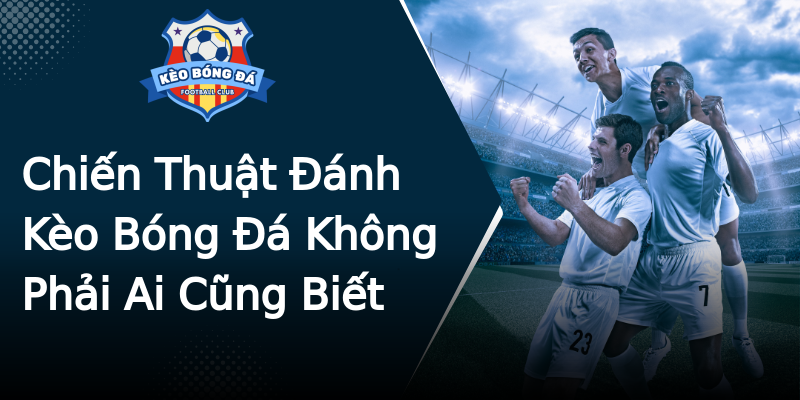 Chiến Thuật Đánh Kèo Bóng Đá Không Phải Ai Cũng Biết Chiến Thuật Đánh Kèo Bóng Đá Không Phải Ai Cũng Biết