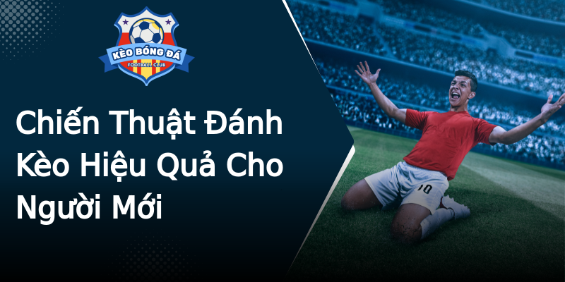 Chiến Thuật Đánh Kèo Hiệu Quả Cho Người Mới Chiến Thuật Đánh Kèo Hiệu Quả Cho Người Mới