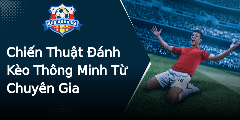 Chiến Thuật Đánh Kèo Thông Minh Từ Chuyên Gia Chiến Thuật Đánh Kèo Thông Minh Từ Chuyên Gia