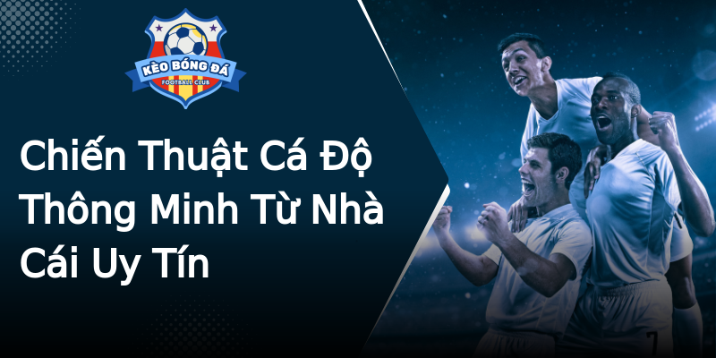 Chiến Thuật Cá Độ Thông Minh Từ Nhà Cái Uy Tín Chiến Thuật Cá Độ Thông Minh Từ Nhà Cái Uy Tín