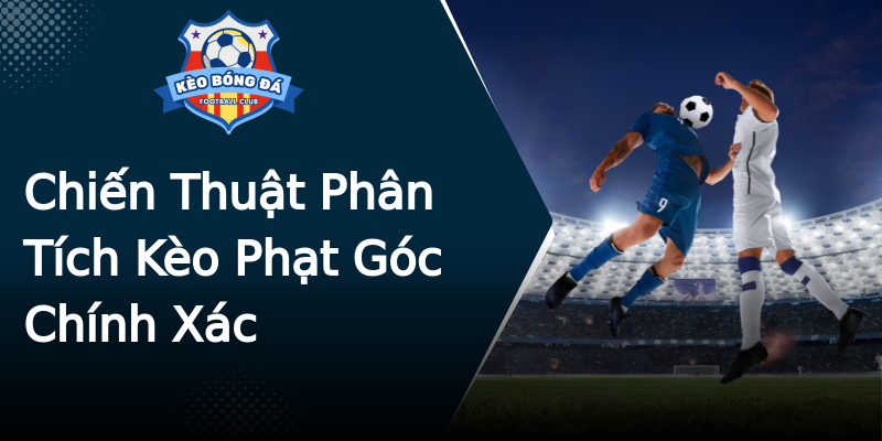 Chiến Thuật Phân Tích Kèo Phạt Góc Chính Xác Chiến Thuật Phân Tích Kèo Phạt Góc Chính Xác