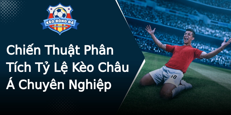 Chiến Thuật Phân Tích Tỷ Lệ Kèo Châu Á Chuyên Nghiệp Chiến Thuật Phân Tích Tỷ Lệ Kèo Châu Á Chuyên Nghiệp