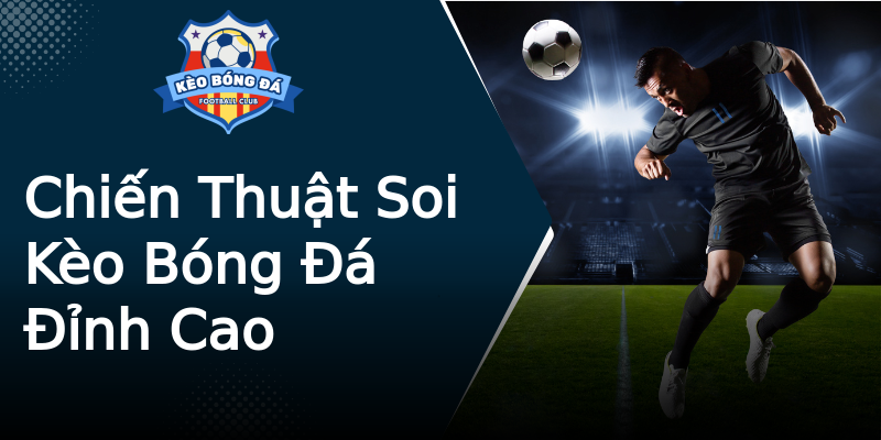 Chiến Thuật Soi Kèo Bóng Đá Đỉnh Cao Chiến Thuật Soi Kèo Bóng Đá Đỉnh Cao