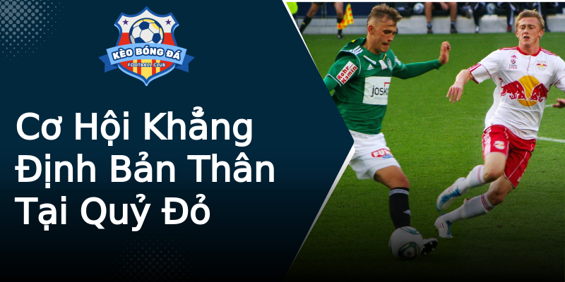 Cơ Hội Khẳng Định Bản Thân Tại Quỷ Đỏ Cơ Hội Khẳng Định Bản Thân Tại Quỷ Đỏ