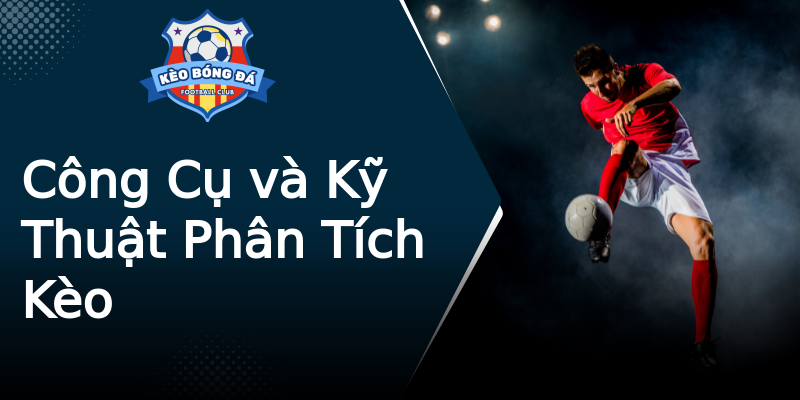 Công Cụ và Kỹ Thuật Phân Tích Kèo Công Cụ và Kỹ Thuật Phân Tích Kèo