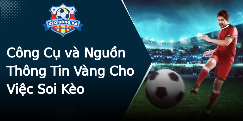 Công Cụ và Nguồn Thông Tin Vàng Cho Việc Soi Kèo Công Cụ và Nguồn Thông Tin Vàng Cho Việc Soi Kèo