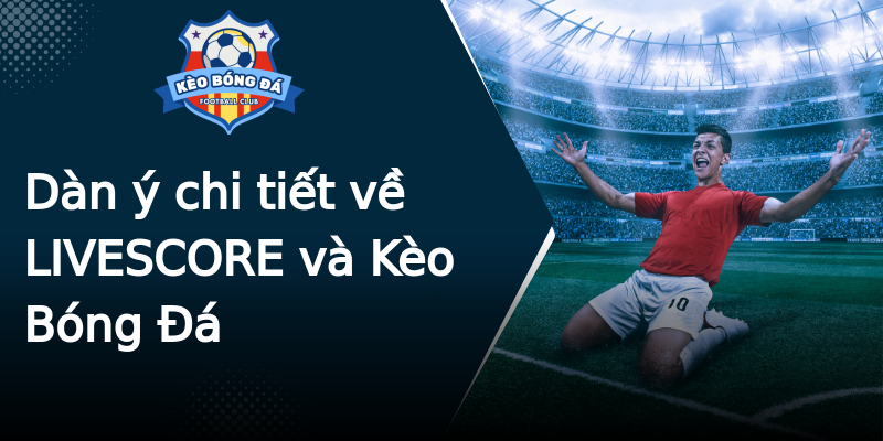 Dàn ý chi tiết về LIVESCORE và Kèo Bóng Đá Dàn ý chi tiết về LIVESCORE và Kèo Bóng Đá