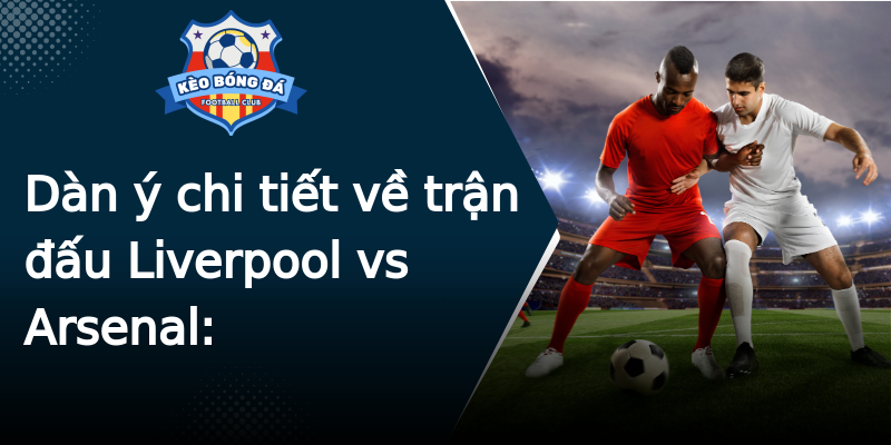 Dàn ý chi tiết về trận đấu Liverpool vs Arsenal: Dàn ý chi tiết về trận đấu Liverpool vs Arsenal: