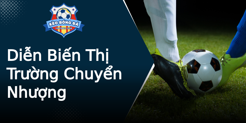 Diễn Biến Thị Trường Chuyển Nhượng Diễn Biến Thị Trường Chuyển Nhượng
