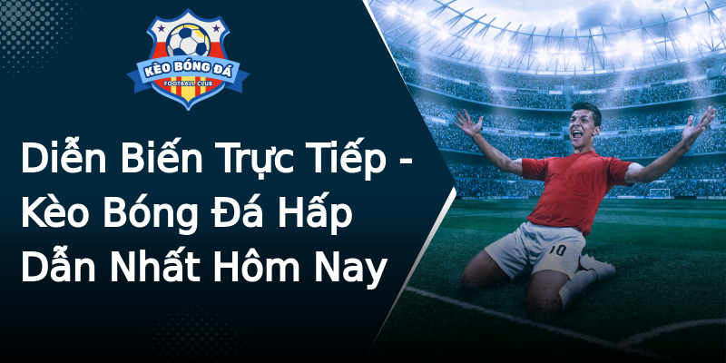 Diễn Biến Trực Tiếp - Kèo Bóng Đá Hấp Dẫn Nhất Hôm Nay Diễn Biến Trực Tiếp - Kèo Bóng Đá Hấp Dẫn Nhất Hôm Nay
