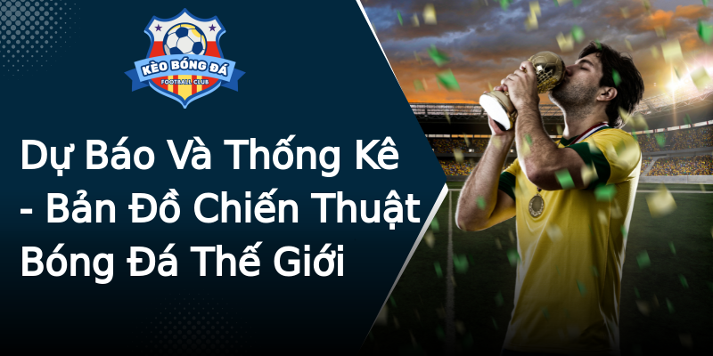 Dự Báo Và Thống Kê - Bản Đồ Chiến Thuật Bóng Đá Thế Giới Dự Báo Và Thống Kê - Bản Đồ Chiến Thuật Bóng Đá Thế Giới