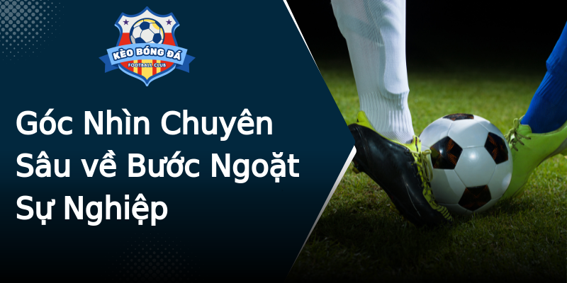 Góc Nhìn Chuyên Sâu về Bước Ngoặt Sự Nghiệp Góc Nhìn Chuyên Sâu về Bước Ngoặt Sự Nghiệp