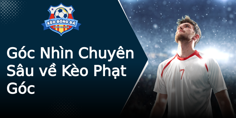 Góc Nhìn Chuyên Sâu về Kèo Phạt Góc Góc Nhìn Chuyên Sâu về Kèo Phạt Góc