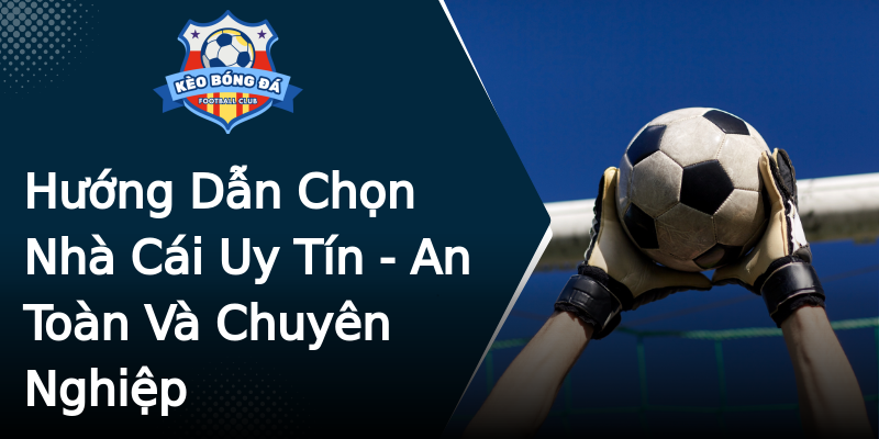 Hướng Dẫn Chọn Nhà Cái Uy Tín - An Toàn Và Chuyên Nghiệp Hướng Dẫn Chọn Nhà Cái Uy Tín - An Toàn Và Chuyên Nghiệp