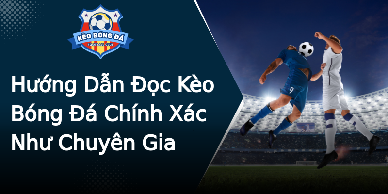 Hướng Dẫn Đọc Kèo Bóng Đá Chính Xác Như Chuyên Gia Hướng Dẫn Đọc Kèo Bóng Đá Chính Xác Như Chuyên Gia