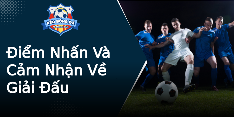 Điểm Nhấn Và Cảm Nhận Về Giải Đấu Điểm Nhấn Và Cảm Nhận Về Giải Đấu