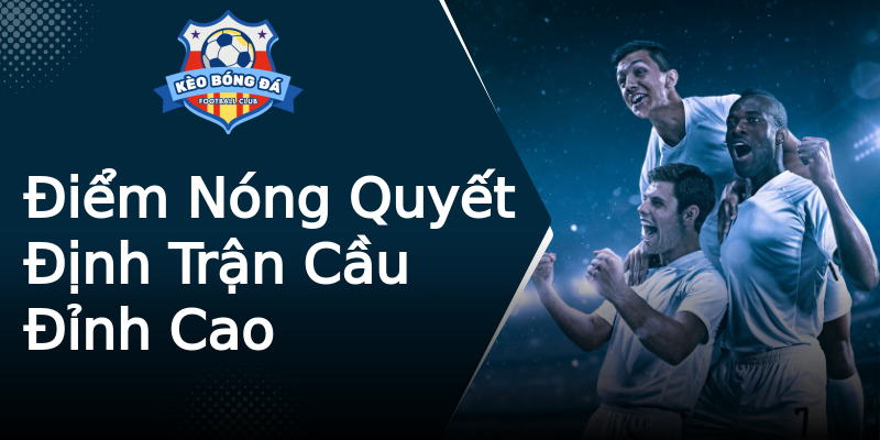 Điểm Nóng Quyết Định Trận Cầu Đỉnh Cao Điểm Nóng Quyết Định Trận Cầu Đỉnh Cao