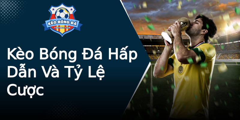 Kèo Bóng Đá Hấp Dẫn Và Tỷ Lệ Cược Kèo Bóng Đá Hấp Dẫn Và Tỷ Lệ Cược