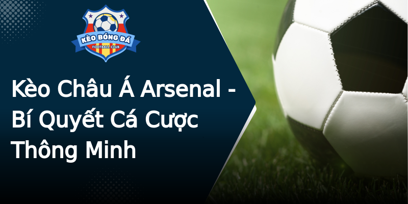 Kèo Châu Á Arsenal - Bí Quyết Cá Cược Thông Minh Kèo Châu Á Arsenal - Bí Quyết Cá Cược Thông Minh