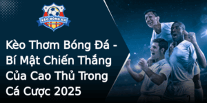 Keo Thom Bong A Bi Mat Chien Thang Cua Cao Thu Trong Ca Cuoc 2025