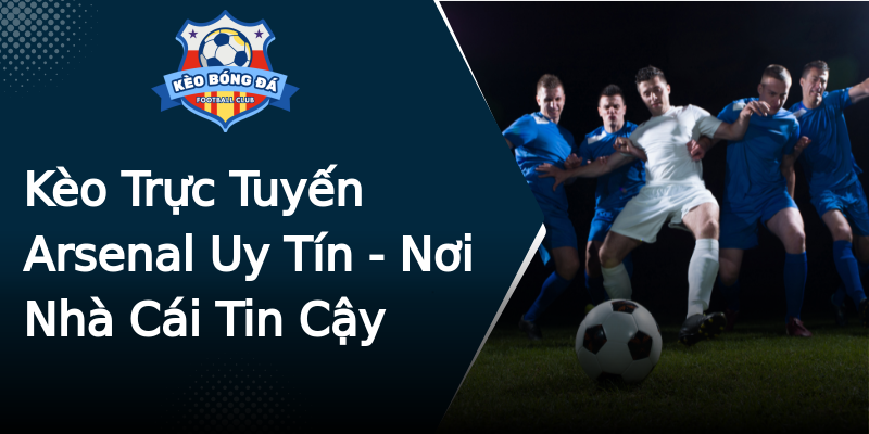 Kèo Trực Tuyến Arsenal Uy Tín - Nơi Nhà Cái Tin Cậy Kèo Trực Tuyến Arsenal Uy Tín - Nơi Nhà Cái Tin Cậy