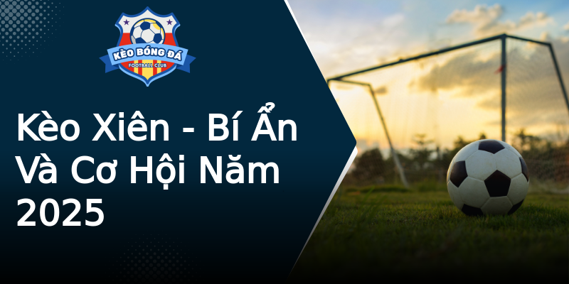 Kèo Xiên - Bí Ẩn Và Cơ Hội Năm 2025 Kèo Xiên - Bí Ẩn Và Cơ Hội Năm 2025