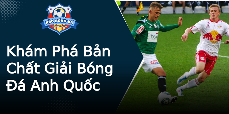 Khám Phá Bản Chất Giải Bóng Đá Anh Quốc Khám Phá Bản Chất Giải Bóng Đá Anh Quốc