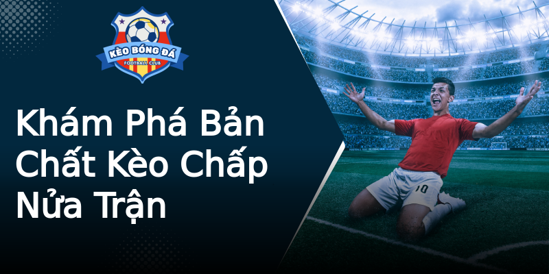 Khám Phá Bản Chất Kèo Chấp Nửa Trận Khám Phá Bản Chất Kèo Chấp Nửa Trận