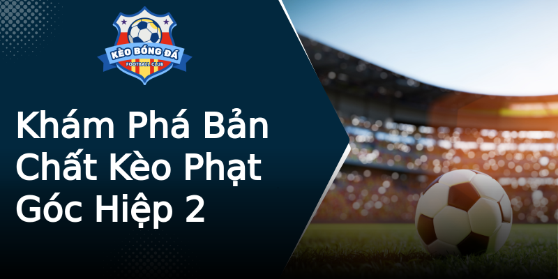 Khám Phá Bản Chất Kèo Phạt Góc Hiệp 2 Khám Phá Bản Chất Kèo Phạt Góc Hiệp 2