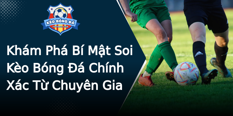 Khám Phá Bí Mật Soi Kèo Bóng Đá Chính Xác Từ Chuyên Gia Khám Phá Bí Mật Soi Kèo Bóng Đá Chính Xác Từ Chuyên Gia