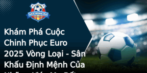 Kham Pha Cuoc Chinh Phuc Euro 2025 Vong Loai San Khau Inh Menh Cua Nhung Uoc Mo Bat Tan