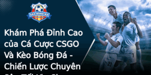 Kham Pha Inh Cao Cua Ca Cuoc Csgo Va Keo Bong A Chien Luoc Chuyen Sau Toi Uu Cho Nguoi Choi Thong Mi