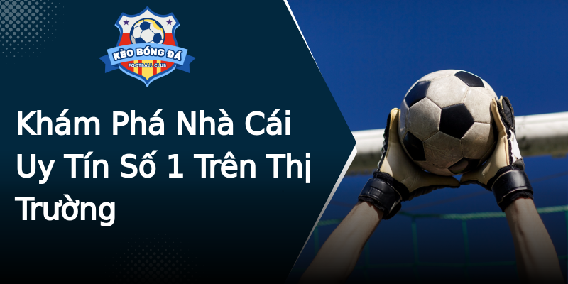 Khám Phá Nhà Cái Uy Tín Số 1 Trên Thị Trường Khám Phá Nhà Cái Uy Tín Số 1 Trên Thị Trường