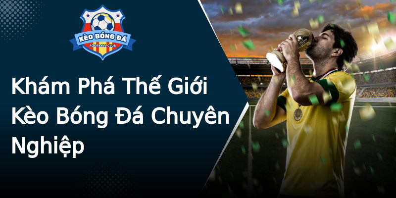 Khám Phá Thế Giới Kèo Bóng Đá Chuyên Nghiệp Khám Phá Thế Giới Kèo Bóng Đá Chuyên Nghiệp