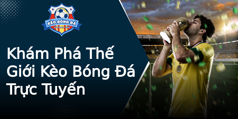Khám Phá Thế Giới Kèo Bóng Đá Trực Tuyến Khám Phá Thế Giới Kèo Bóng Đá Trực Tuyến